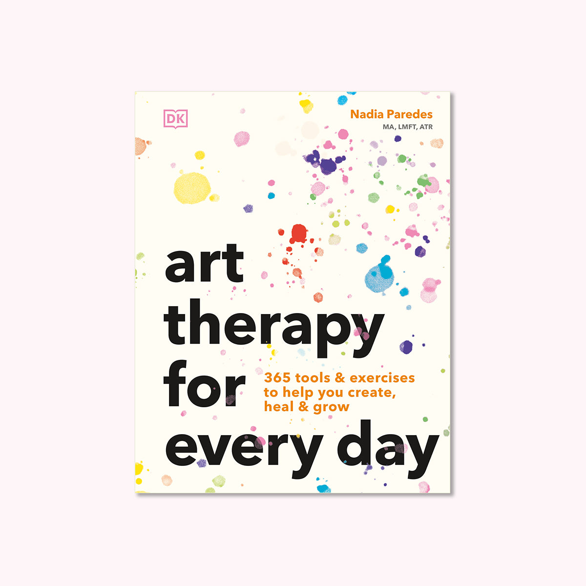Art Therapy for Every Day: 365 Tools & Exercises to Help You Create, Heal & Grow